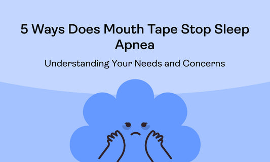 5 Ways Does Mouth Tape Stop Sleep Apnea: Understanding Your Needs and Concerns