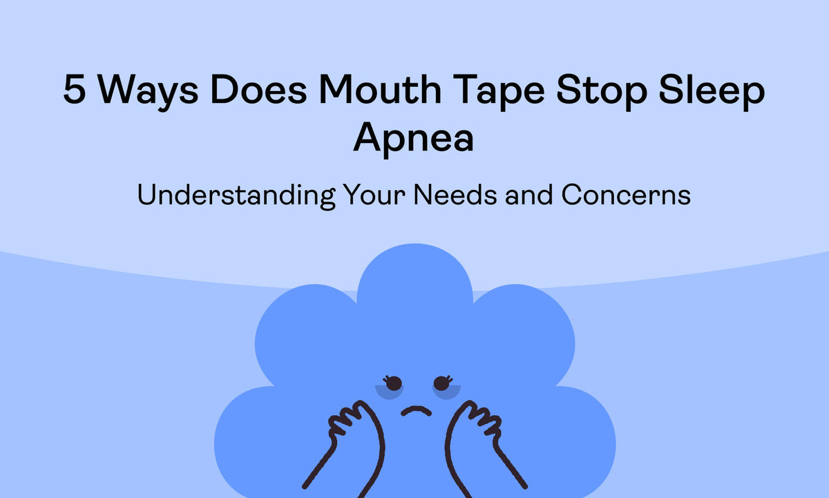 5 Ways Does Mouth Tape Stop Sleep Apnea: Understanding Your Needs and Concerns