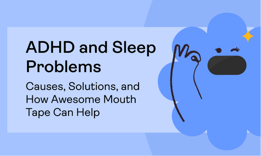 ADHD and Sleep Problems: Causes, Solutions, and How Awesome Mouth Tape Can Help