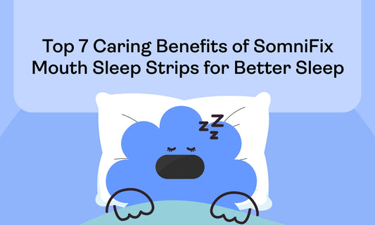 Top 7 Caring Benefits of SomniFix Mouth Sleep Strips for Better Sleep