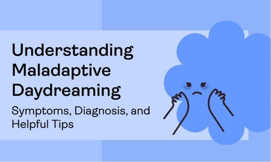 Understanding Maladaptive Daydreaming: Symptoms, Diagnosis, and Helpful Tips